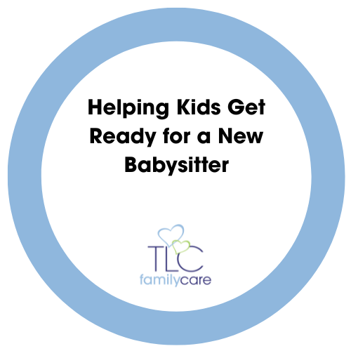 Helping Kids Get Ready For A New Babysitter, TLC Family Care