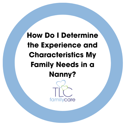How Do I Determine The Experience And Characteristics My Family Needs In A Nanny, TLC Family Care