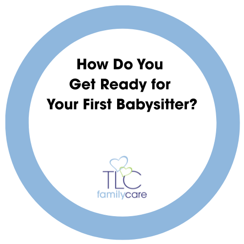 How Do You Get Ready For Your First Babysitter, TLC Family Care