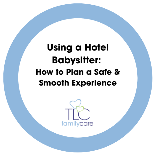 Using A Hotel Babysitter How To Plan A Safe Smooth Experience, TLC Family Care