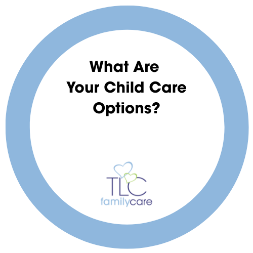 What Are Your Child Care Options, TLC Family Care