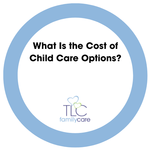 What Is The Cost Of Child Care Options, TLC Family Care