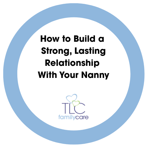 How To Build A Strong Lasting Relationship With Your Nanny, TLC Family Care