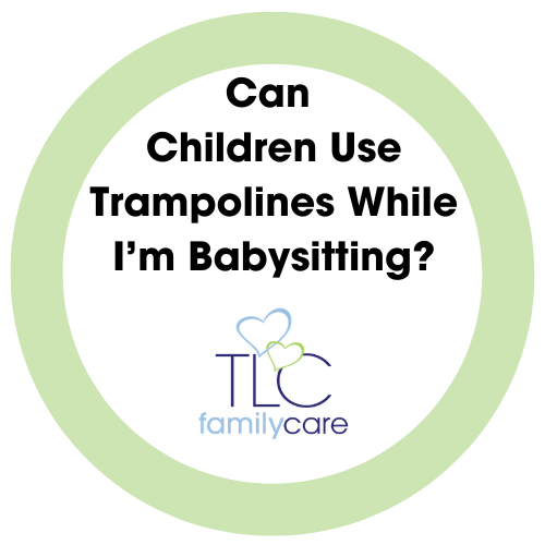 Can Children Use Trampolines While Im Babysitting, TLC Family Care