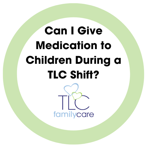 Can I Give Medication To Children During A TLC Shift, TLC Family Care