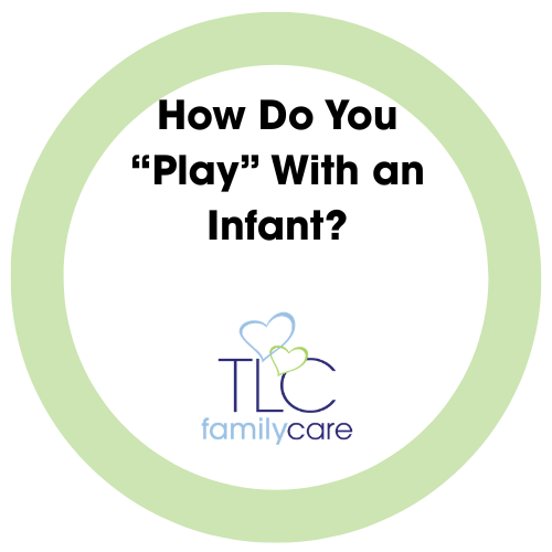 How Do You Play With An Infant, TLC Family Care