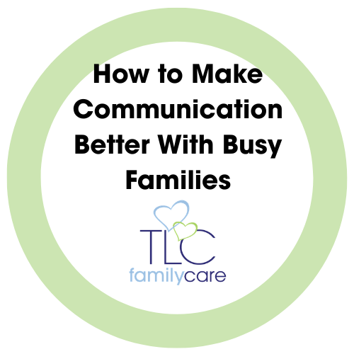How To Make Communication Better With Busy Families, TLC Family Care