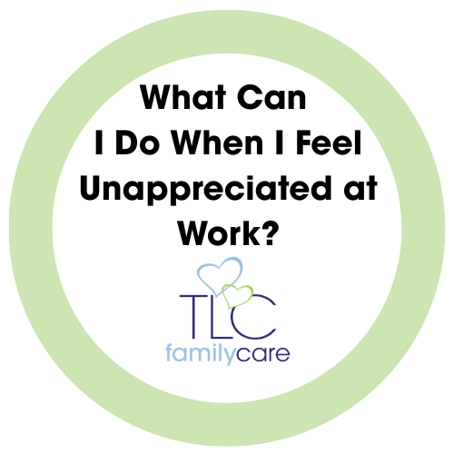 What Can I Do When I Feel Unappreciated At Work, TLC Family Care