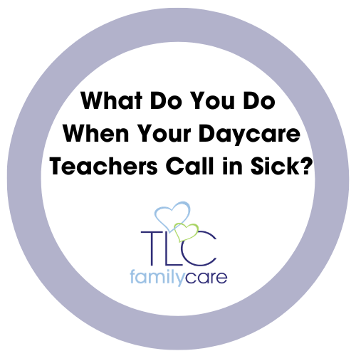 What Do You Do When Your Daycare Teachers Call In Sick 1, TLC Family Care